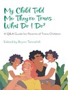 Cover image for My Child Told Me They're Trans...What Do I Do?